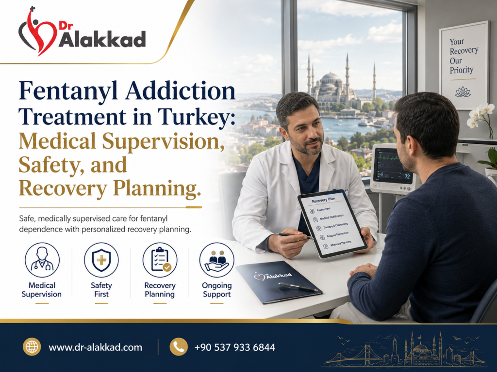 Fentanyl Addiction Treatment in Turkey: Medical Supervision, Safety, and Recovery Planning